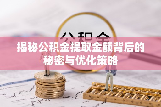榆树揭秘公积金提取金额背后的秘密与优化策略