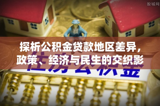 榆树探析公积金贷款地区差异，政策、经济与民生的交织影响