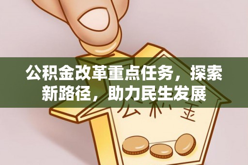 榆树公积金改革重点任务，探索新路径，助力民生发展