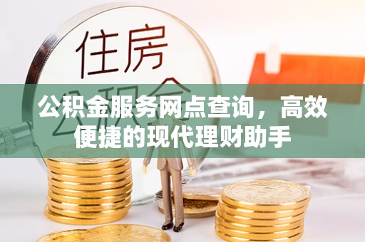 榆树公积金服务网点查询，高效便捷的现代理财助手