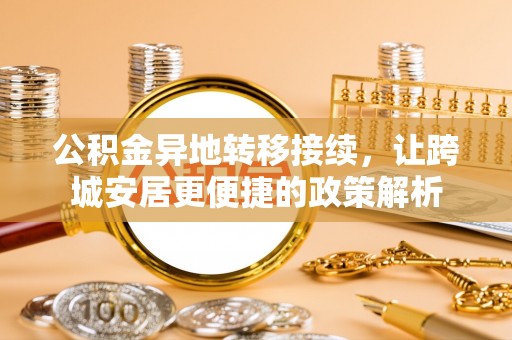 榆树公积金异地转移接续，让跨城安居更便捷的政策解析