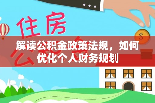 榆树解读公积金政策法规，如何优化个人财务规划