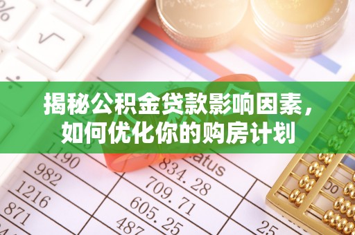 榆树揭秘公积金贷款影响因素，如何优化你的购房计划
