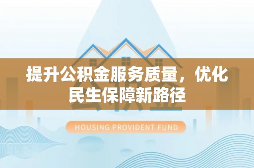 榆树提升公积金服务质量，优化民生保障新路径
