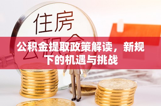 榆树公积金提取政策解读，新规下的机遇与挑战