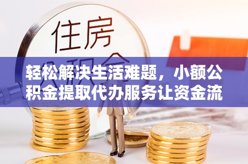 榆树轻松解决生活难题，小额公积金提取代办服务让资金流动更便捷