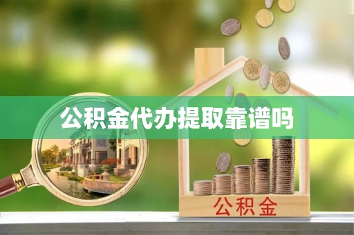 榆树公积金代办提取靠谱吗