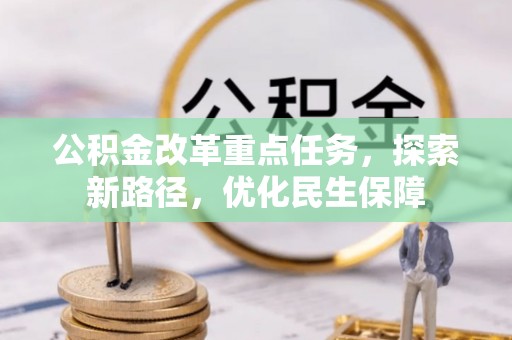 榆树公积金改革重点任务，探索新路径，优化民生保障