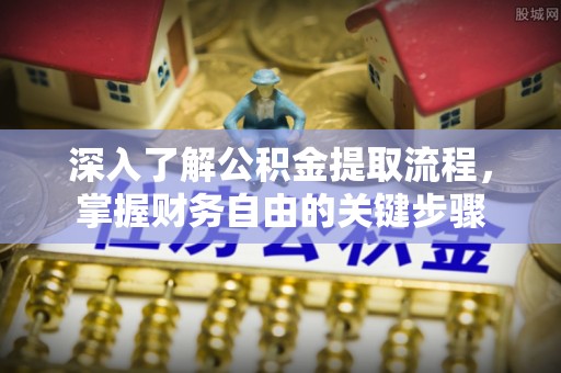 榆树深入了解公积金提取流程，掌握财务自由的关键步骤