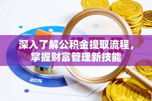 榆树深入了解公积金提取流程，掌握财富管理新技能