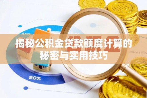 榆树揭秘公积金贷款额度计算的秘密与实用技巧