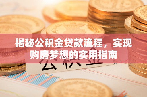 榆树揭秘公积金贷款流程，实现购房梦想的实用指南