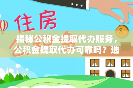 榆树揭秘公积金提取代办服务，公积金提取代办可靠吗？选择需谨慎