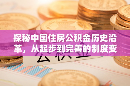 榆树探秘中国住房公积金历史沿革，从起步到完善的制度变迁