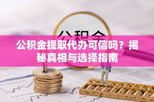 榆树公积金提取代办可信吗？揭秘真相与选择指南