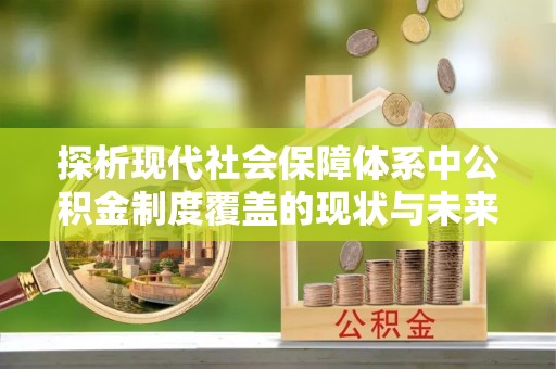榆树探析现代社会保障体系中公积金制度覆盖的现状与未来
