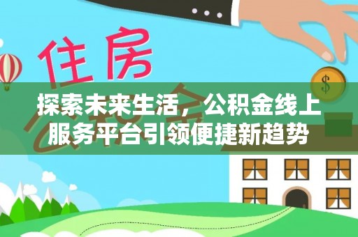 榆树探索未来生活，公积金线上服务平台引领便捷新趋势