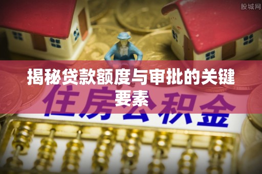 榆树揭秘贷款额度与审批的关键要素