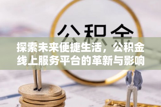 榆树探索未来便捷生活，公积金线上服务平台的革新与影响