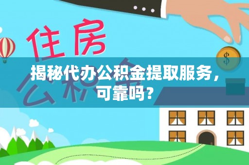 榆树揭秘代办公积金提取服务，可靠吗？