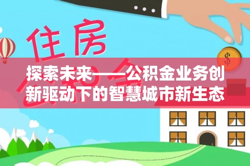榆树探索未来——公积金业务创新驱动下的智慧城市新生态