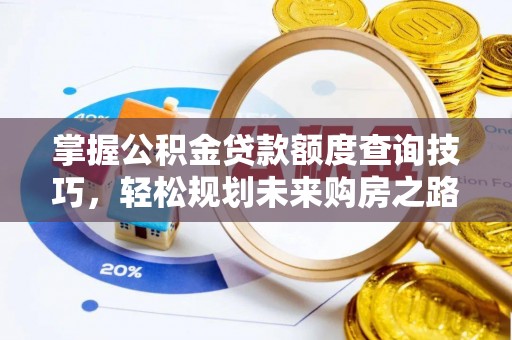榆树掌握公积金贷款额度查询技巧，轻松规划未来购房之路
