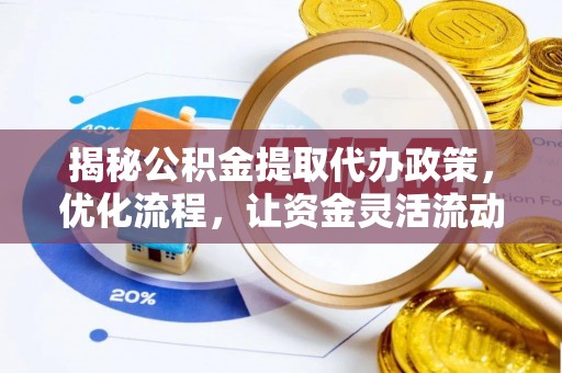 榆树揭秘公积金提取代办政策，优化流程，让资金灵活流动