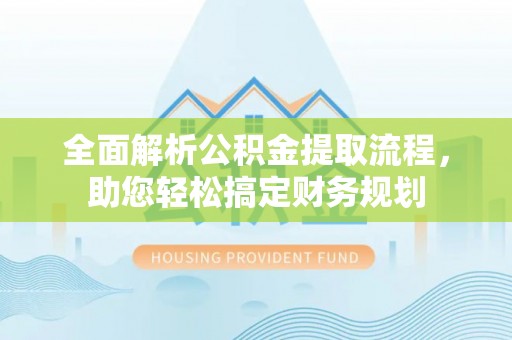 榆树全面解析公积金提取流程，助您轻松搞定财务规划