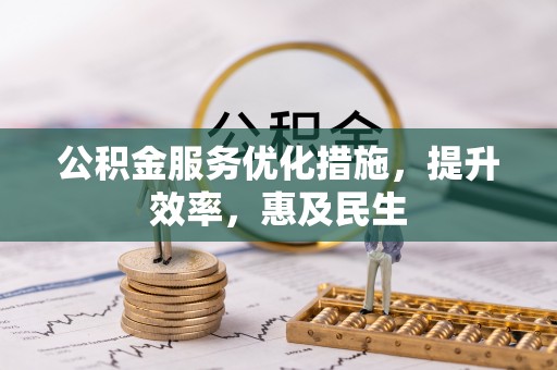 榆树公积金服务优化措施，提升效率，惠及民生
