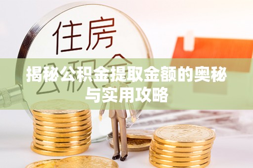 榆树揭秘公积金提取金额的奥秘与实用攻略