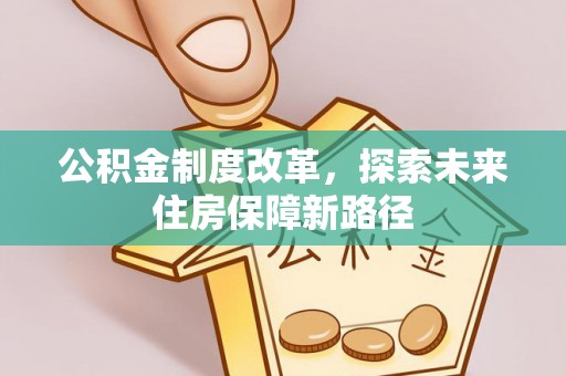 榆树公积金制度改革，探索未来住房保障新路径
