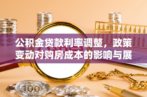 榆树公积金贷款利率调整，政策变动对购房成本的影响与展望