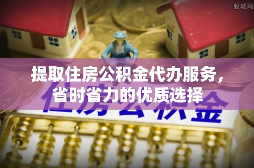 榆树提取住房公积金代办服务，省时省力的优质选择
