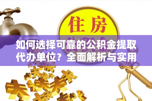 榆树如何选择可靠的公积金提取代办单位？全面解析与实用指南