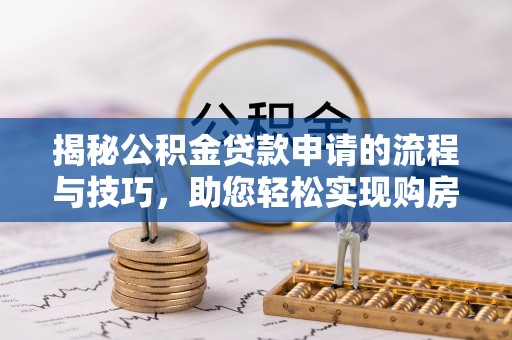 榆树揭秘公积金贷款申请的流程与技巧，助您轻松实现购房梦