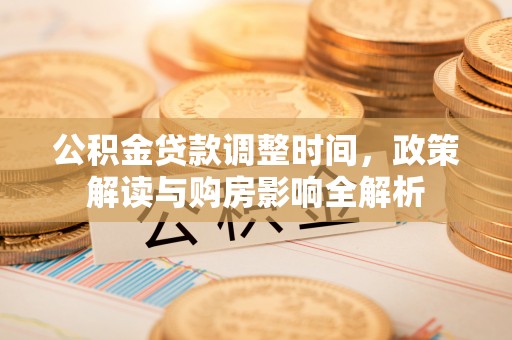 榆树公积金贷款调整时间，政策解读与购房影响全解析