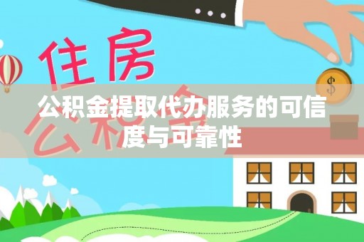 榆树公积金提取代办服务的可信度与可靠性