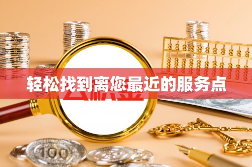榆树轻松找到离您最近的服务点