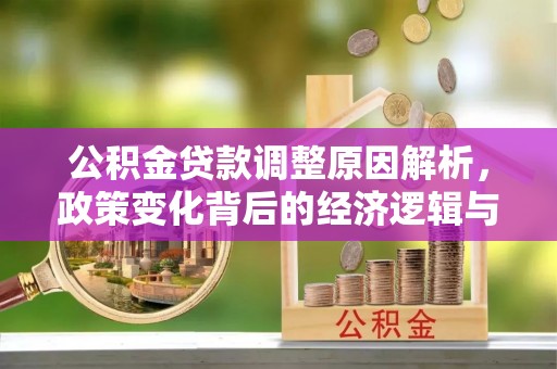 榆树公积金贷款调整原因解析，政策变化背后的经济逻辑与民生考量